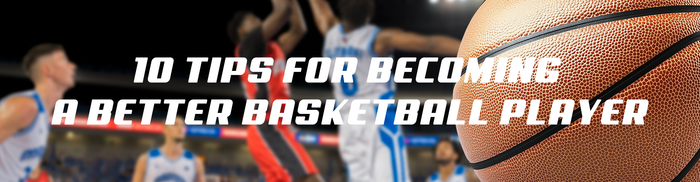 10 Tips for Becoming a Better Basketball Player