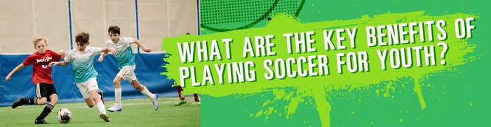 What Are the Key Benefits of Playing Soccer for Youth?
