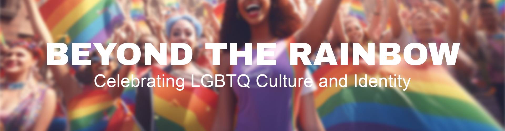 Beyond the Rainbow: Celebrating LGBTQ Culture and Identity